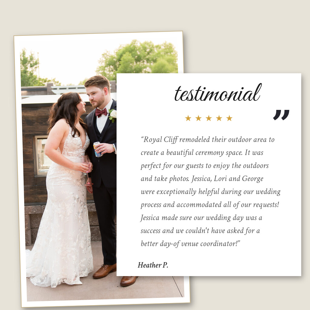 Five-star wedding testimonial from Heather P. for Royal Cliff in Eagan, MN: “Royal Cliff remodeled their outdoor area to create a beautiful ceremony space. It was perfect for our guests to enjoy…”